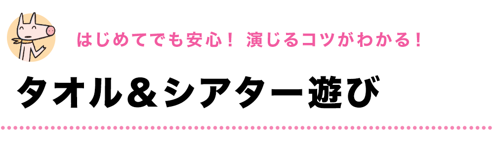 はじめてでも安心！ 演じるコツがわかる！｜タオル＆シアター遊び