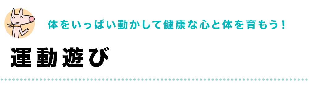 体をいっぱい動かして健康な心と体を育もう！｜運動遊び