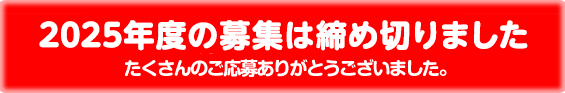 2025年度の募集は締め切りました　たくさんのご応募ありがとうございました。